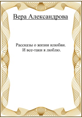Рассказы о жизни и любви. И все-таки я люблю