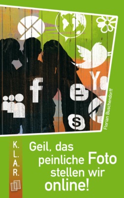K.L.A.R. Taschenbuch: Geil, das peinliche Foto stellen wir online!