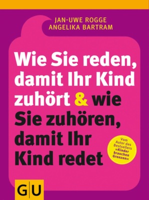 Wie Sie reden, damit Ihr Kind zuhört & wie Sie zuhören, damit Ihr Kind redet