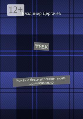 Трек. Роман о бессмысленном, почти документально