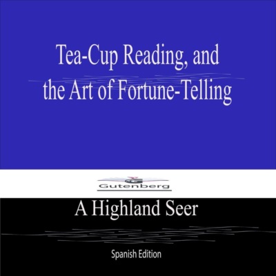 Tea-Cup Reading, and  the Art of Fortune-Telling (Spanish Edition)