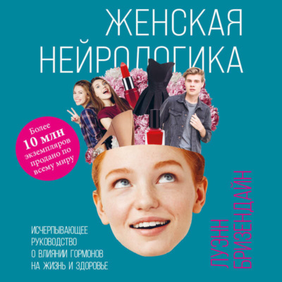 Женская нейрологика. Исчерпывающее руководство о влиянии гормонов на жизнь и здоровье