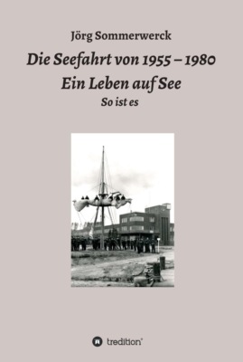 Die Seefahrt von 1955 - 1980 Ein Leben auf See