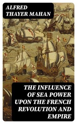 The Influence of Sea Power upon the French Revolution and Empire