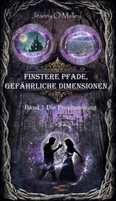 Finstere Pfade, gefährliche Dimensionen -Band 1 Die Prophezeiung