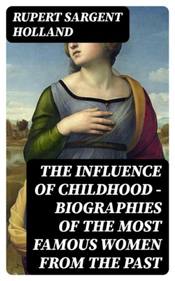 The Influence of Childhood - Biographies of the Most Famous Women from the Past