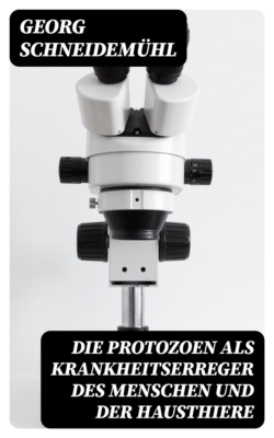 Die Protozoen als Krankheitserreger des Menschen und der Hausthiere