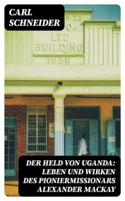 Der Held von Uganda: Leben und Wirken des Pioniermissionars Alexander Mackay