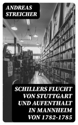 Schillers Flucht von Stuttgart und Aufenthalt in Mannheim von 1782-1785