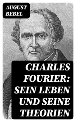 Charles Fourier: Sein Leben und seine Theorien