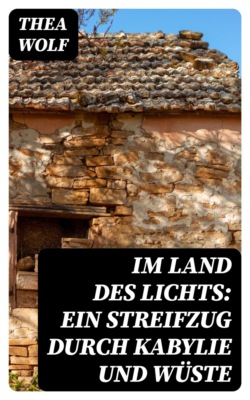 Im Land des Lichts: Ein Streifzug durch Kabylie und Wüste
