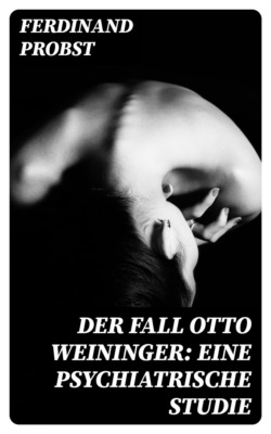 Der Fall Otto Weininger: Eine psychiatrische Studie