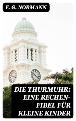 Die Thurmuhr: eine Rechen-Fibel für kleine Kinder