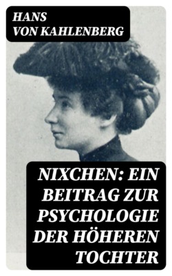 Nixchen: Ein Beitrag zur Psychologie der höheren Tochter