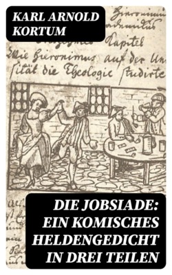 Die Jobsiade: Ein komisches Heldengedicht in drei Teilen