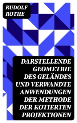 Darstellende Geometrie des Geländes und verwandte Anwendungen der Methode der kotierten Projektionen