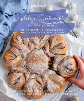 Dinkelige Weihnachten mit dem Thermomix - Meine besten Dinkelrezepte für die schönste Zeit im Jahr