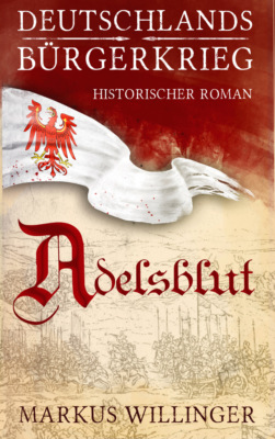 Adelsblut - Historischer Roman - Die Deutschlands Bürgerkrieg Saga