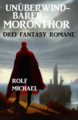 Unüberwindbarer Moronthor: Drei Fantasy Romane