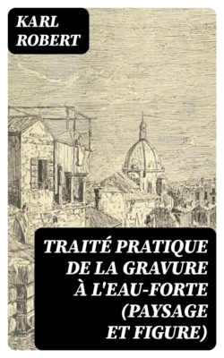 Traité pratique de la gravure à l'eau-forte (paysage et figure)