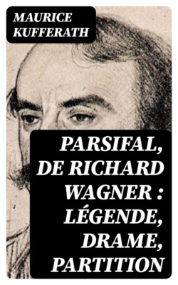 Parsifal, de Richard Wagner : légende, drame, partition