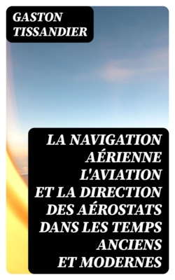La Navigation Aérienne L'aviation Et La Direction Des Aérostats Dans Les Temps Anciens Et Modernes