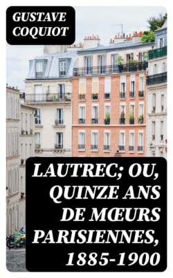 Lautrec; ou, Quinze ans de mœurs Parisiennes, 1885-1900