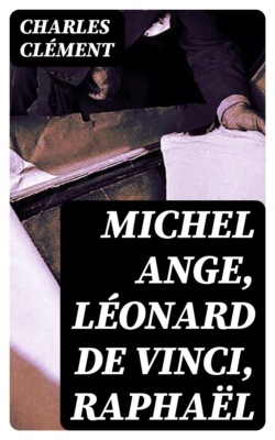Michel Ange, Léonard de Vinci, Raphaël