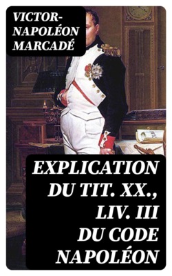Explication du tit. XX., liv. III du Code Napoléon
