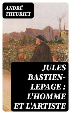 Jules Bastien-Lepage : l'homme et l'artiste