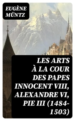 Les arts à la cour des papes Innocent VIII, Alexandre VI, Pie III (1484-1503)