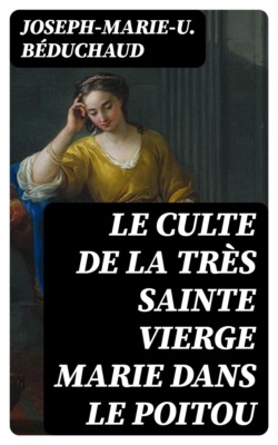 Le culte de la très sainte Vierge Marie dans le Poitou