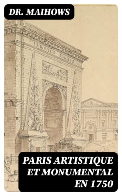 Paris artistique et monumental en 1750