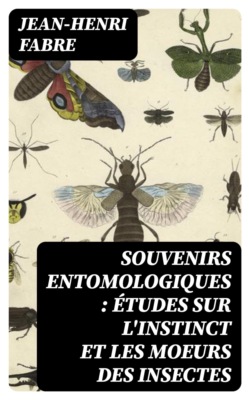 Souvenirs entomologiques : études sur l'instinct et les moeurs des insectes