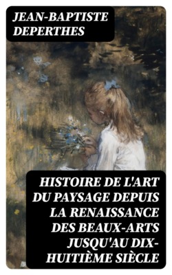 Histoire de l'art du paysage depuis la renaissance des beaux-arts jusqu'au dix-huitième siècle