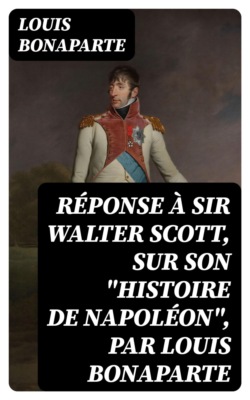 Réponse à sir Walter Scott, sur son "Histoire de Napoléon", par Louis Bonaparte