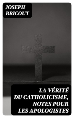 La Vérité du catholicisme, notes pour les apologistes