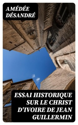 Essai historique sur le Christ d'ivoire de Jean Guillermin
