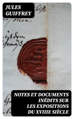 Notes et documents inédits sur les expositions du XVIIIe siècle