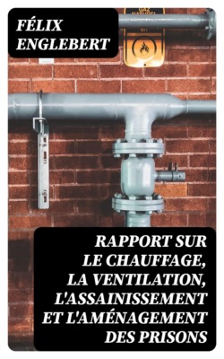 Rapport sur le chauffage, la ventilation, l'assainissement et l'aménagement des prisons