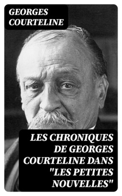 Les chroniques de Georges Courteline dans "les Petites nouvelles"