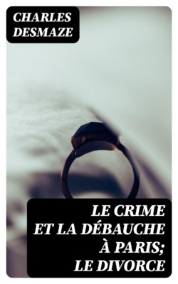 Le crime et la débauche à Paris; Le divorce
