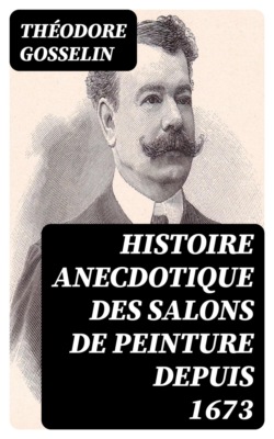 Histoire anecdotique des Salons de peinture depuis 1673