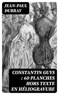 Constantin Guys : 60 planches hors texte en héliogravure