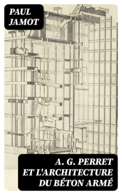 A. G. Perret et l'architecture du béton armé