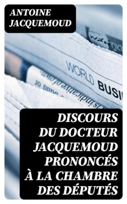 Discours du Docteur Jacquemoud prononcés à la Chambre des députés