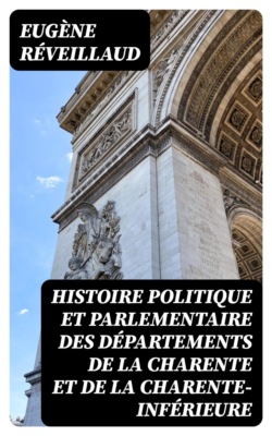 Histoire politique et parlementaire des départements de la Charente et de la Charente-Inférieure