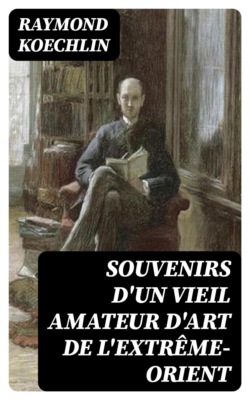 Souvenirs d'un vieil amateur d'art de l'Extrême-Orient