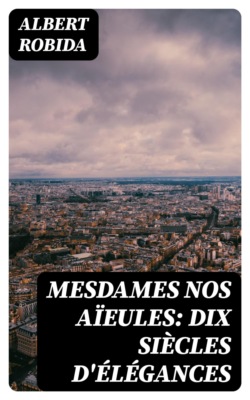 Mesdames Nos Aïeules: dix siècles d'élégances