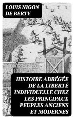 Histoire abrégée de la liberté individuelle chez les principaux peuples anciens et modernes